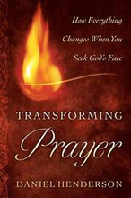 Transforming Prayer How Everything Changes When You Seek God`s Face