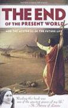 The End of the Present World: And the Mysteries of the Future Life