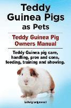 Teddy Guinea Pigs as Pets. Teddy Guinea Pig Owners Manual. Teddy Guinea pig care, handling, pros and cons, feeding, training and showing.