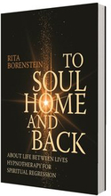 To soul home and back : about life between lives hypnotheraphy for spiritual regression