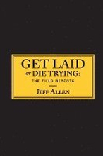 Get Laid or Die Trying: The Field Reports