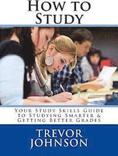 How to Study: Your Study Skills Guide to Studying Smarter & Getting Better Grades