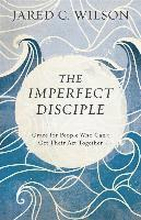 The Imperfect Disciple Grace for People Who Can`t Get Their Act Together