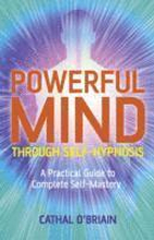 Powerful Mind Through SelfHypnosis A Practical Guide to Complete SelfMastery