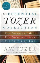 The Essential Tozer Collection The Pursuit of God, The Purpose of Man, and The Crucified Life
