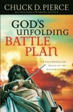 God`s Unfolding Battle Plan A Field Manual for Advancing the Kingdom of God