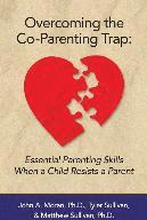 Overcoming the Co-Parenting Trap: Essential Parenting Skills When a Child Resists a Parent