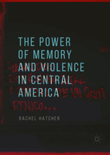 The Power of Memory and Violence in Central America