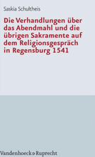 Die Verhandlungen über das Abendmahl und die übrigen Sakramente auf dem Religionsgespräch in Regensburg 1541
