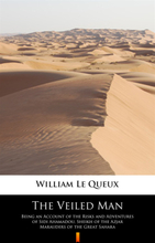 The Veiled Man. Being an Account of the Risks and Adventures of Sidi Ahamadou, Sheikh of the Azjar Marauders of the Great Sahara