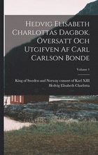 Hedvig Elisabeth Charlottas dagbok. versatt och utgifven af Carl Carlson Bonde; Volume 1