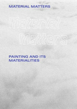 Material Matters - Painting And Its Materialities