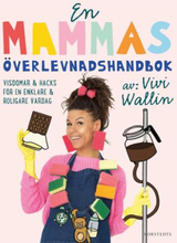 En Mammas Överlevnadshandbok - Insikter & Hacks För En Enklare Och Roligare Vardag