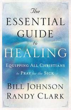 The Essential Guide to Healing Equipping All Christians to Pray for the Sick