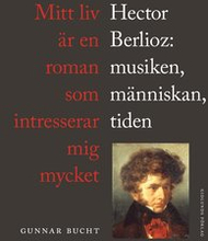 Mitt liv är en roman som intresserar mig mycket : Hector Berlioz: musiken, människan, tiden