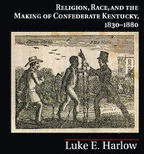 Religion, Race, and the Making of Confederate Kentucky, 1830-1880