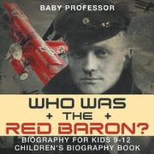 Who Was the Red Baron? Biography for Kids 9-12 Children's Biography Book