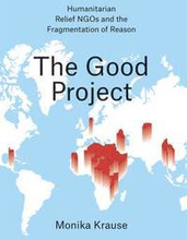 The Good Project Humanitarian Relief NGOs and the Fragmentation of Reason