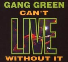 Gang Green: Can"'t Live Without It (+ Bonus)