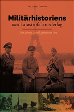 Militärhistoriens mest katastrofala nederlag : från Poltava 1709 till Afghanistan 1979