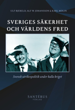 Sveriges Säkerhet Och Världens Fred - Svensk Utrikespolitik Under Kalla Kriget