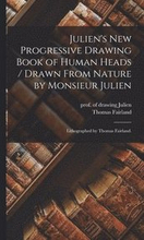 Julien's New Progressive Drawing Book of Human Heads / Drawn From Nature by Monsieur Julien; Lithographed by Thomas Fairland.