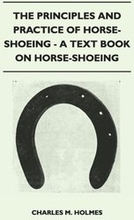 Principles and Practice of Horse-Shoeing - A Text Book on Horse-Shoeing