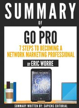 Summary Of &quote;Go Pro: 7 Steps To Becoming A Network Marketing Professional - By Eric Worre&quote;