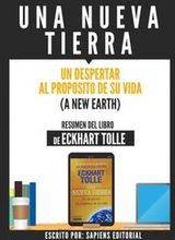 Una Nueva Tierra: Un Despertar Al Proposito De Su Vida (A New Earth) - Resumen Del Libro De Eckhart Tolle
