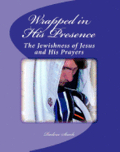 Wrapped in His Presence: A Bible Study on the Jewishness of Jesus and His Prayers