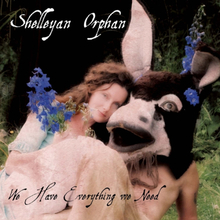Shelleyan Orphan: We Have Everything We Need