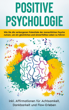 Positive Psychologie für Einsteiger: Wie Sie die verborgenen Potentiale der menschlichen Psyche nutzen, um ein glückliches und sinnerfülltes Leben ...