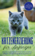 Katzenerziehung für Anfänger: Wie Sie Ihre Katze Schritt für Schritt erziehen, pflegen und eine enge Bindung aufbauen - inkl. Clickertraining für K...