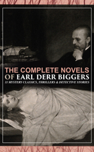 The Complete Novels of Earl Derr Biggers: 11 Mystery Classics, Thrillers & Detective Stories