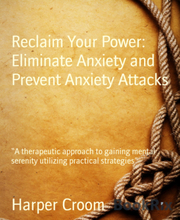 Reclaim Your Power: Eliminate Anxiety and Prevent Anxiety Attacks