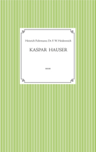 Kaspar Hauser. Beobachtet und dargestellt in der letzten Zeit seines Lebens von seinem Religionslehrer und Beichtvater