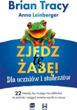Zjedz tę żabę! Dla uczniów i studentów. 22 metody, by niczego nie odkładać na później i osiągać świetne wyniki w nauce