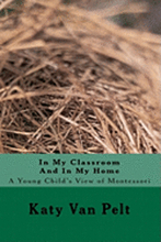 In My Classroom And In My Home: A Young Child's View of Montessori