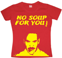 No Soup For You! Girly T-shirt, T-Shirt