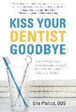 Kiss Your Dentist Goodbye: A Do-It-Yourself Mouth Care System for Healthy, Clean Gums and Teeth