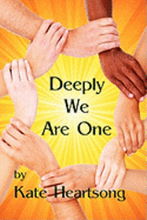 Deeply We Are One: An Experiential Guide to Recognizing Your Divine Nature and Understanding Your True Connection With Life.