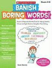 Banish Boring Words!, Grades 4-8: Dozens of Reproducible Word Lists for Helping Students Choose Just-Right Words to Strengthen Their Writing