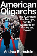 American Oligarchs - The Kushners, The Trumps, And The Marriage Of Money And Power
