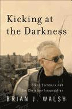 Kicking at the Darkness - Bruce Cockburn and the Christian Imagination