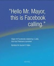 Hello Mr. Mayor, this is Facebook calling"" : vägen till Facebooks etablering i Luleå, från Karl Petersens synvinkel