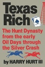 Texas Rich - The Hunt Dynasty, From The Early Oil Days Through The Silver Crash