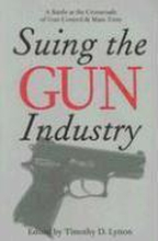 SUING THE GUN INDUSTRY: A BATTLE AT THE CROSSROADS OF GUN CONTROL AND MASS TORTS
