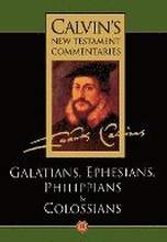 Calvin's New Testament Commentaries: Vol 11 The Epistles of Paul the Apostle to the Galatians, Ephesians, Philippians, and Colossians