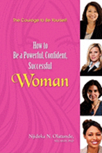The Courage To Be Yourself: How to Be a Powerful, Confident, Successful Woman