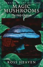 Shamanic Plant Medicine - Magic Mushrooms: The Holy Children